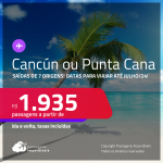 Passagens para <strong>CANCÚN ou PUNTA CANA</strong>! Datas para viajar até Julho/24! A partir de R$ 1.935, ida e volta, c/ taxas!