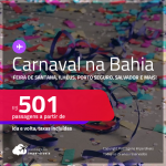 CARNAVAL NA BAHIA!!! Passagens para <strong>Feira de Santana, Ilhéus, Porto Seguro, Salvador ou Vitória da Conquista!</strong> A partir de R$ 501, ida e volta, c/ taxas!
