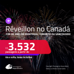 RÉVEILLON NO <strong>CANADÁ</strong>! Passagens para <strong>Montreal, Toronto ou Vancouver</strong>! A partir de R$ 3.532, ida e volta, c/ taxas!
