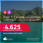 Passagens 2 em 1 – <strong>CANADÁ: Montreal ou Toronto + COLÔMBIA: Bogotá, Cartagena, Medellin ou San Andres! </strong>A partir de R$ 4.625, todos os trechos, c/ taxas!