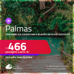 Programe sua viagem para o Jalapão! Passagens para <strong>PALMAS</strong>! A partir de R$ 466, ida e volta, c/ taxas! Datas para viajar até Agosto/24!