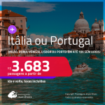 Passagens para a <strong>ITÁLIA ou PORTUGAL: Milão, Roma, Veneza, Lisboa ou Porto</strong>! A partir de R$ 3.683, ida e volta, c/ taxas! Em até 10x SEM JUROS!