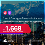 Passagens 2 em 1 – <strong>CHILE: Santiago + Deserto do Atacama: Calama ou Copiapo</strong>! A partir de R$ 1.668, todos os trechos, c/ taxas! Em até 3x SEM JUROS!