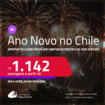 ANO NOVO NO <strong>CHILE</strong>! Passagens para <strong>SANTIAGO</strong>! A partir de R$ 1.142, ida e volta, c/ taxas! Opções de VOO DIRETO!