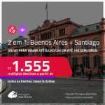 Passagens 2 em 1 – <strong>ARGENTINA: Buenos Aires + CHILE: Santiago! </strong>A partir de R$ 1.555, todos os trechos, c/ taxas, em até 10x SEM JUROS!
