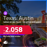 Passagens para o <strong>TEXAS: Austin</strong>! A partir de R$ 2.058, ida e volta, c/ taxas! Em até 6x SEM JUROS!