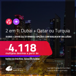 Passagens 2 em 1 – <strong>DUBAI + TURQUIA: Istambul ou QATAR: Doha</strong>! A partir de R$ 4.118, todos os trechos, c/ taxas! Em até 5x SEM JUROS! Opções com BAGAGEM INCLUÍDA!