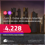 Passagens 2 em 1 –<strong> DUBAI + DOHA ou ISTAMBUL! </strong>A partir de R$ 4.228, todos os trechos, c/ taxas, em até 5x SEM JUROS! Opções com BAGAGEM INCLUÍDA!