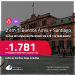 Passagens 2 em 1 – <strong>ARGENTINA: Buenos Aires + CHILE: Santiago! </strong>A partir de R$ 1.781, todos os trechos, c/ taxas! Em até 12x SEM JUROS!