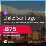 Passagens para o <strong>CHILE: Santiago</strong>! A partir de R$ 875, ida e volta, c/ taxas! Inclusive datas para viajar no Inverno, Férias e mais!