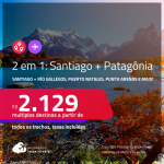Passagens 2 em 1 – <strong>SANTIAGO + PATAGÔNIA: El Calafate, Río Gallegos, Ushuaia, Puerto Natales ou Punta Arenas</strong>! A partir de R$ 2.129, todos os trechos, c/ taxas! Em até 10x SEM JUROS!