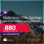 MUITO BOM!!! Passagens para o <strong>CHILE: Santiago</strong>! Datas inclusive no Inverno! A partir de R$ 880, ida e volta, c/ taxas! Opções de VOO DIRETO!