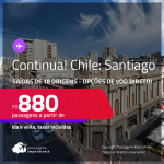 <strong>CONTINUA</strong>!!! Passagens para o <strong>CHILE: Santiago</strong>! A partir de R$ 880, ida e volta, c/ taxas! Opções de VOO DIRETO!
