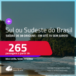 Passagens para o <strong>SUL ou SUDESTE do BRASIL</strong>! A partir de R$ 265, ida e volta, c/ taxas! Em até 7x SEM JUROS!