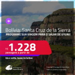 Programe sua viagem para o Salar de Uyuni! Passagens para a <strong>BOLÍVIA: Santa Cruz de la Sierra</strong>! A partir de R$ 1.228, ida e volta, c/ taxas, em até 5x SEM JUROS! Datas até Agosto/24!