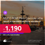 MUITO BOM!!! Passagens para o <strong>PERU: Cusco ou Lima</strong>! A partir de R$ 1.190, ida e volta, c/ taxas! Em até 3x SEM JUROS! Opções de VOO DIRETO!
