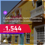Continua muito bom! Passagens para a <strong>COLÔMBIA: Bogotá, Cartagena, Medellin, San Andres ou Santa Marta</strong>! A partir de R$ 1.544, ida e volta, c/ taxas! Em até 6x SEM JUROS!