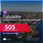 Passagens para <strong>SALVADOR</strong>! A partir de R$ 505, ida e volta, c/ taxas! Datas para viajar até Outubro/24, inclusive Carnaval, Férias e mais!