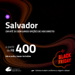 BLACK FRIDAY 2023!!! Passagens para <strong>SALVADOR</strong>! A partir de R$ 400, ida e volta, c/ taxas! Em até 5x SEM JUROS! Opções de VOO DIRETO!