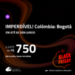IMPERDÍVEL!!! BLACK FRIDAY 2023!!! Passagens para a <strong>COLÔMBIA: Bogotá</strong>! A partir de R$ 750, ida e volta, c/ taxas! Em até 6x SEM JUROS!