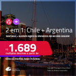 Passagens 2 em 1 – <strong>CHILE: Santiago + ARGENTINA: Buenos Aires ou Mendoza</strong>! A partir de R$ 1.689, todos os trechos, c/ taxas!