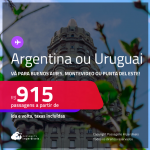 Passagens para a <strong>ARGENTINA ou URUGUAI: Buenos Aires, Montevideo ou Punta del Este</strong>! A partir de R$ 915, ida e volta, c/ taxas!