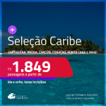 Passagens para o <strong>CARIBE: Cancún, Cartagena, Aruba, Punta Cana, San Andres ou Curaçao!</strong> A partir de R$ 1.849, ida e volta, c/ taxas! Datas até Outubro/24!