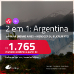 Passagens 2 em 1 – <strong>ARGENTINA: Buenos Aires + El Calafate ou Mendoza</strong>! A partir de R$ 1.765, todos os trechos, c/ taxas!