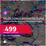 MUITO BOM!!! Passagens para o <strong>Carnaval na BAHIA: Ilhéus, Porto Seguro ou Salvador! </strong>A partir de R$ 499, ida e volta, c/ taxas! Em até 5x SEM JUROS!