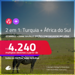 Passagens 2 em 1 – <strong>TURQUIA: Istambul + ÁFRICA DO SUL: Joanesburgo!</strong> A partir de R$ 4.240, todos os trechos, c/ taxas! Em até 5x SEM JUROS! Opções com BAGAGEM INCLUÍDA!