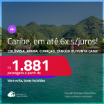 Passagens para o <strong>CARIBE: Colômbia, Aruba, Curaçao, Cancún ou Punta Cana! </strong>A partir de R$ 1.881, ida e volta, c/ taxas! Em até 6x SEM JUROS!