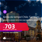 AINDA DÁ TEMPO! Passagens para o <strong>CHILE: Santiago</strong>! A partir de R$ 703, ida e volta, c/ taxas!