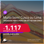 MUITO BOM!!! Passagens para o <strong>PERU: Cusco ou Lima</strong>! A partir de R$ 1.117, ida e volta, c/ taxas! Em até 10x SEM JUROS!