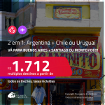 Passagens 2 em 1 – <strong>BUENOS AIRES + MONTEVIDEO ou SANTIAGO!</strong> A partir de R$ 1.712, todos os trechos, c/ taxas! Em até 12x SEM JUROS!