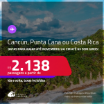 Passagens para <strong>CANCÚN, PUNTA CANA ou COSTA RICA: San Jose</strong>! A partir de R$ 2.138, ida e volta, c/ taxas! Em até 6x SEM JUROS!