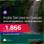 Passagens para <strong>ARUBA, SAN JOSE ou CURAÇAO</strong>! A partir de R$ 1.866, ida e volta, c/ taxas! Em até 6x SEM JUROS! Datas até Dezembro/24!