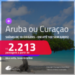 Passagens para <strong>ARUBA ou CURAÇAO</strong>! A partir de R$ 2.213, ida e volta, c/ taxas! Em até 10x SEM JUROS!