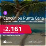 Passagens para <strong>CANCÚN ou PUNTA CANA</strong>! A partir de R$ 2.161, ida e volta, c/ taxas! Em até 6x SEM JUROS!