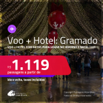 Pacote de viagem com VOO + HOTEL para GRAMADO! Com datas para viajar no Inverno e Natal Luz! A partir de R$ 1.119, ida e volta, c/ taxas!