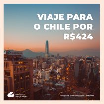 Programe sua viagem para o Chile com ida e volta por R$ 424,00