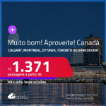MUITO BOM!!! Aproveite! Passagens para o <strong>CANADÁ: Calgary, Montreal, Ottawa, Toronto ou Vancouver</strong>! A partir de R$ 1.371, ida e volta, c/ taxas!