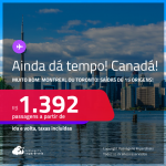 AINDA DÁ TEMPO! MUITO BOM! Passagens para o <strong>CANADÁ: Montreal ou Toronto</strong>! A partir de R$ 1.392, ida e volta, c/ taxas!
