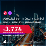 Aproveite! Passagens 2 em 1 – <strong>ISTAMBUL + DUBAI</strong>! A partir de R$ 3.774, todos os trechos, c/ taxas! Opções com BAGAGEM INCLUÍDA!
