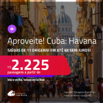 Aproveite! Passagens para a <strong>CUBA: Havana</strong>! A partir de R$ 2.225, ida e volta, c/ taxas! Em até 6x SEM JUROS!