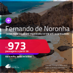 Passagens para <strong>FERNANDO DE NORONHA</strong>! Datas para viajar até Fevereiro/25! A partir de R$ 973, ida e volta, c/ taxas! Em até 3x SEM JUROS!