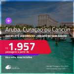 Passagens para <strong>CANCÚN, ARUBA ou CURAÇAO</strong>! A partir de R$ 1.957, ida e volta, c/ taxas! Em até 6x SEM JUROS!