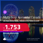 MUITO BOM!!! Aproveite! Passagens para o <strong>CANADÁ: Montreal, Toronto ou Vancouver</strong>! A partir de R$ 1.753, ida e volta, c/ taxas! Datas até Fevereiro/25!