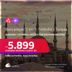 Bons preços! Passagens 2 em 1 – <strong>TURQUIA: Istambul + TAILÂNDIA: Bangkok</strong>! A partir de R$ 5.899, todos os trechos, c/ taxas! Em até 5x SEM JUROS! Opções com BAGAGEM INCLUÍDA!