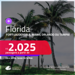 Passagens para a <strong>FLÓRIDA: Fort Lauderdale, Miami, Orlando ou Tampa</strong>! A partir de R$ 2.025, ida e volta, c/ taxas! Em até 10x SEM JUROS!
