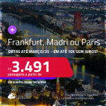 Passagens para <strong>FRANKFURT, MADRI ou PARIS</strong>! A partir de R$ 3.491, ida e volta, c/ taxas! Em até 10x SEM JUROS! Datas até Março/25!